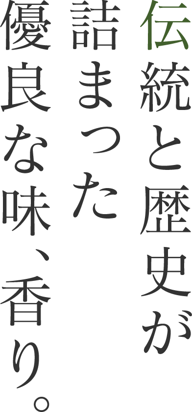 伝統と歴史が詰まった優良な味、香り。